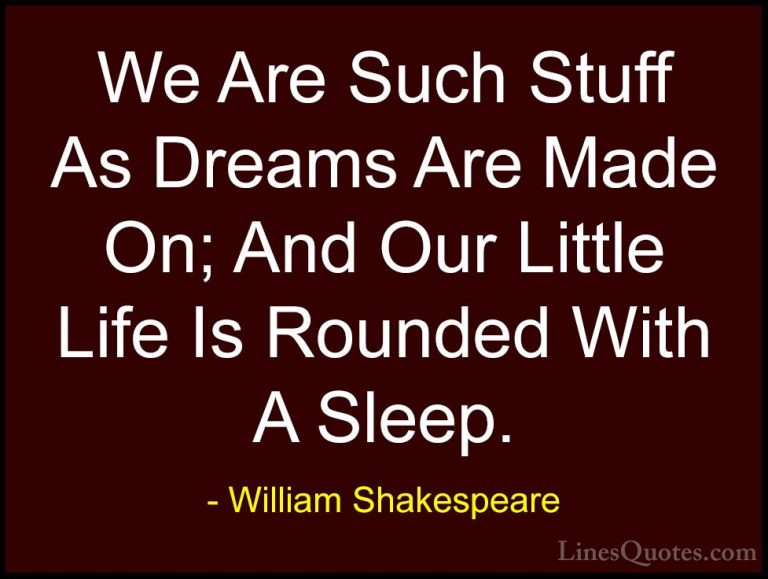 William Shakespeare Quotes (42) - We Are Such Stuff As Dreams Are... - QuotesWe Are Such Stuff As Dreams Are Made On; And Our Little Life Is Rounded With A Sleep.