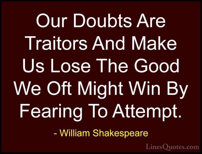 William Shakespeare Quotes (43) - Our Doubts Are Traitors And Mak... - QuotesOur Doubts Are Traitors And Make Us Lose The Good We Oft Might Win By Fearing To Attempt.