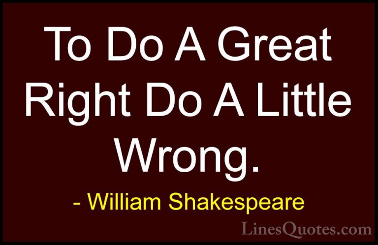 William Shakespeare Quotes (48) - To Do A Great Right Do A Little... - QuotesTo Do A Great Right Do A Little Wrong.