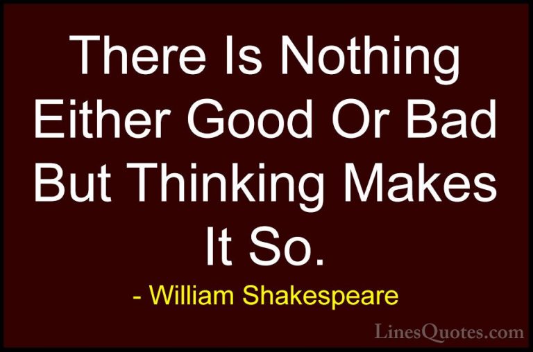 William Shakespeare Quotes (5) - There Is Nothing Either Good Or ... - QuotesThere Is Nothing Either Good Or Bad But Thinking Makes It So.