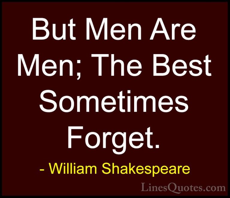 William Shakespeare Quotes (50) - But Men Are Men; The Best Somet... - QuotesBut Men Are Men; The Best Sometimes Forget.