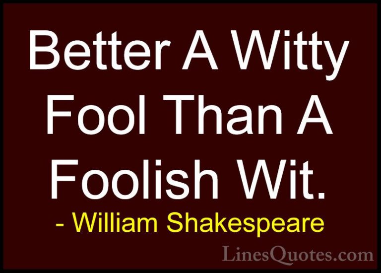 William Shakespeare Quotes (51) - Better A Witty Fool Than A Fool... - QuotesBetter A Witty Fool Than A Foolish Wit.