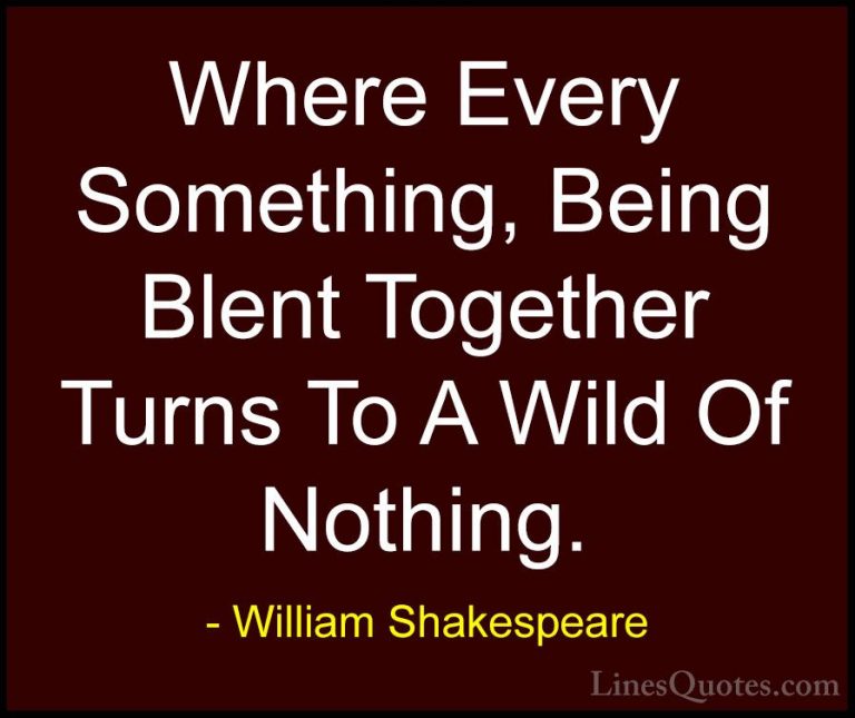 William Shakespeare Quotes (62) - Where Every Something, Being Bl... - QuotesWhere Every Something, Being Blent Together Turns To A Wild Of Nothing.
