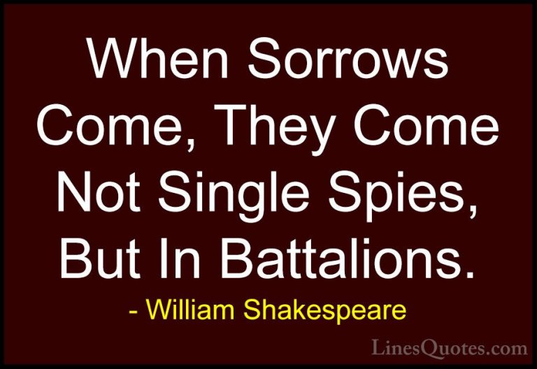 William Shakespeare Quotes (64) - When Sorrows Come, They Come No... - QuotesWhen Sorrows Come, They Come Not Single Spies, But In Battalions.