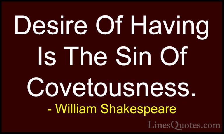William Shakespeare Quotes (65) - Desire Of Having Is The Sin Of ... - QuotesDesire Of Having Is The Sin Of Covetousness.