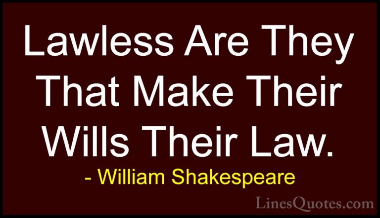 William Shakespeare Quotes (66) - Lawless Are They That Make Thei... - QuotesLawless Are They That Make Their Wills Their Law.