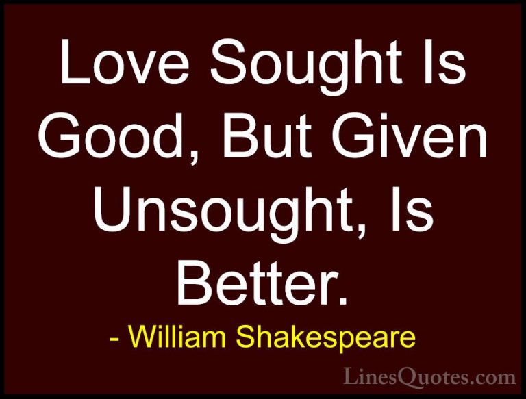 William Shakespeare Quotes (75) - Love Sought Is Good, But Given ... - QuotesLove Sought Is Good, But Given Unsought, Is Better.