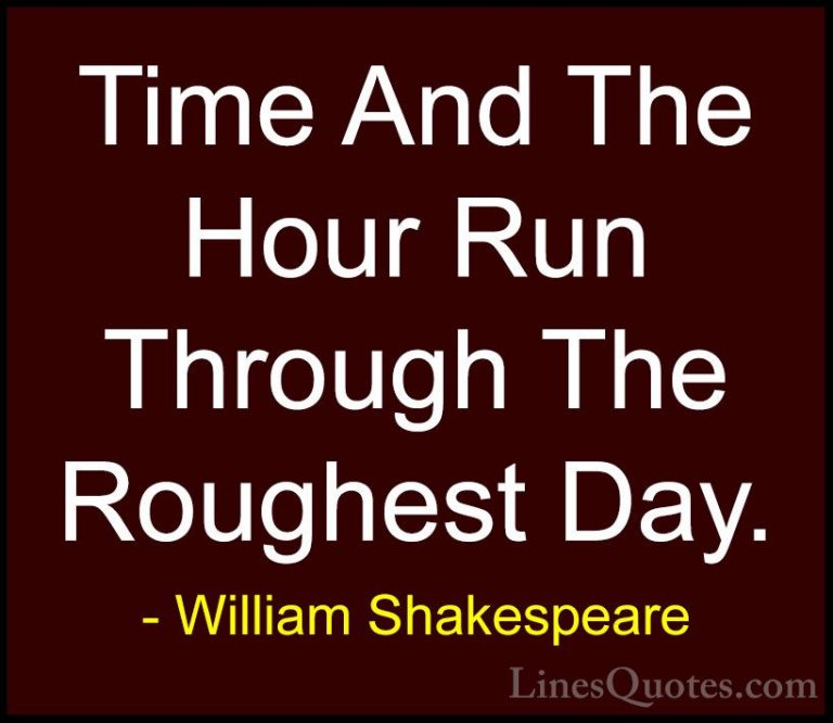 William Shakespeare Quotes (77) - Time And The Hour Run Through T... - QuotesTime And The Hour Run Through The Roughest Day.