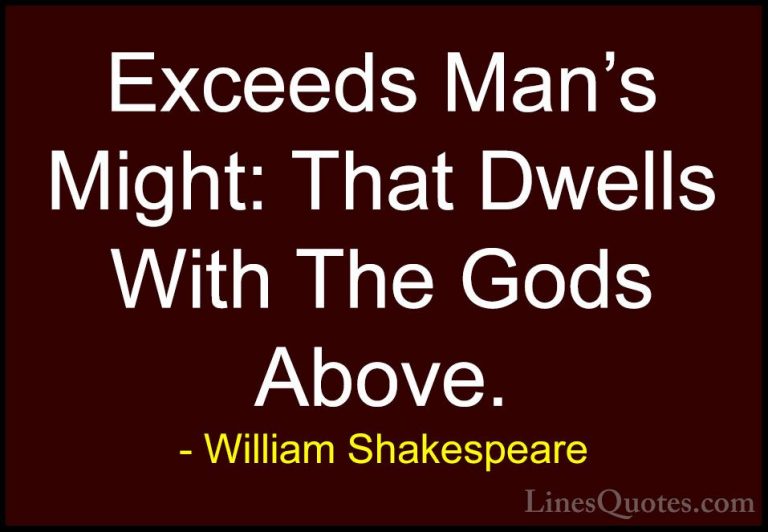 William Shakespeare Quotes (78) - Exceeds Man's Might: That Dwell... - QuotesExceeds Man's Might: That Dwells With The Gods Above.
