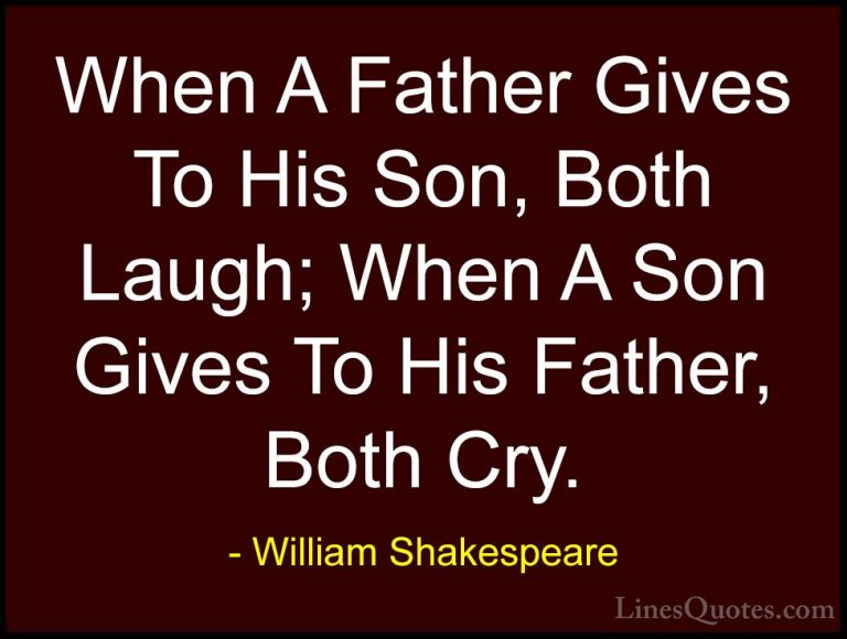 William Shakespeare Quotes (8) - When A Father Gives To His Son, ... - QuotesWhen A Father Gives To His Son, Both Laugh; When A Son Gives To His Father, Both Cry.