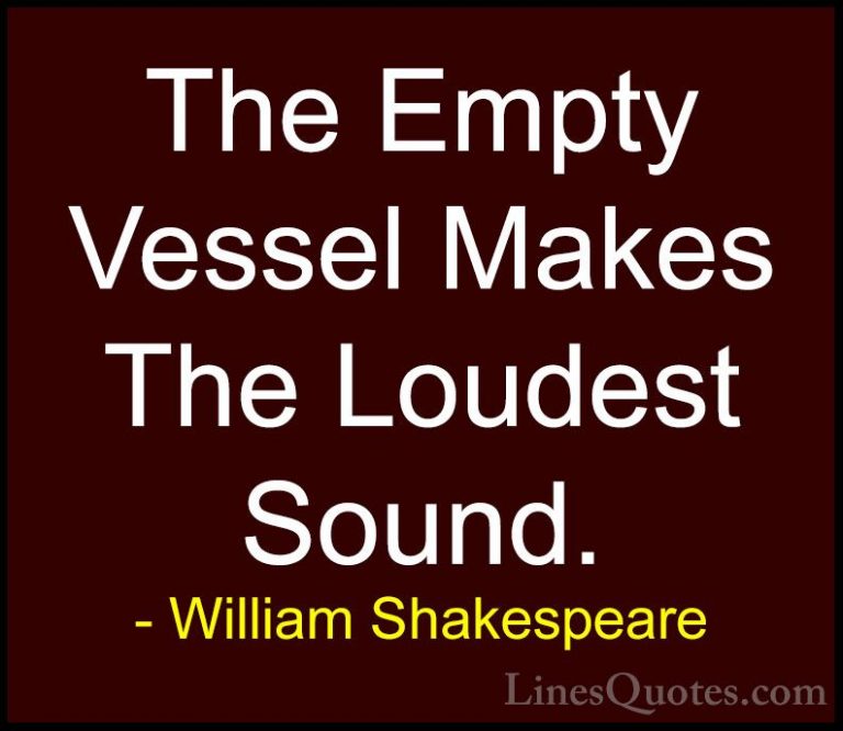 William Shakespeare Quotes (81) - The Empty Vessel Makes The Loud... - QuotesThe Empty Vessel Makes The Loudest Sound.