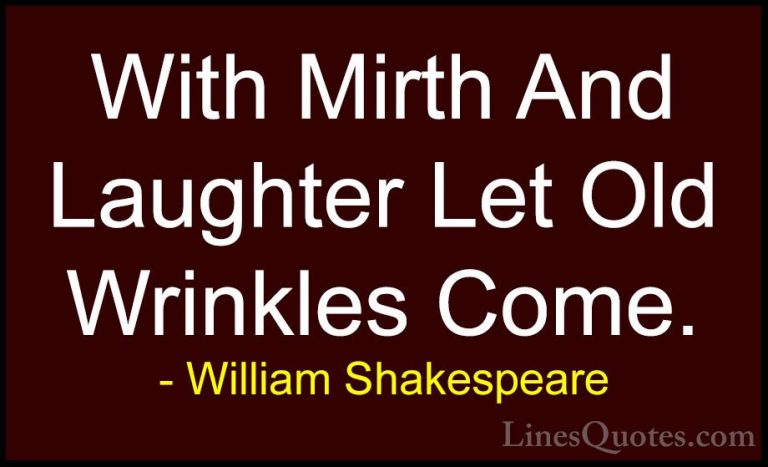 William Shakespeare Quotes (82) - With Mirth And Laughter Let Old... - QuotesWith Mirth And Laughter Let Old Wrinkles Come.