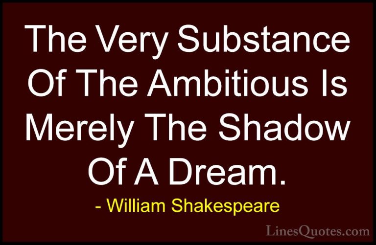 William Shakespeare Quotes (83) - The Very Substance Of The Ambit... - QuotesThe Very Substance Of The Ambitious Is Merely The Shadow Of A Dream.