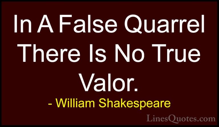 William Shakespeare Quotes (84) - In A False Quarrel There Is No ... - QuotesIn A False Quarrel There Is No True Valor.