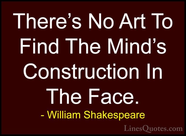William Shakespeare Quotes (86) - There's No Art To Find The Mind... - QuotesThere's No Art To Find The Mind's Construction In The Face.