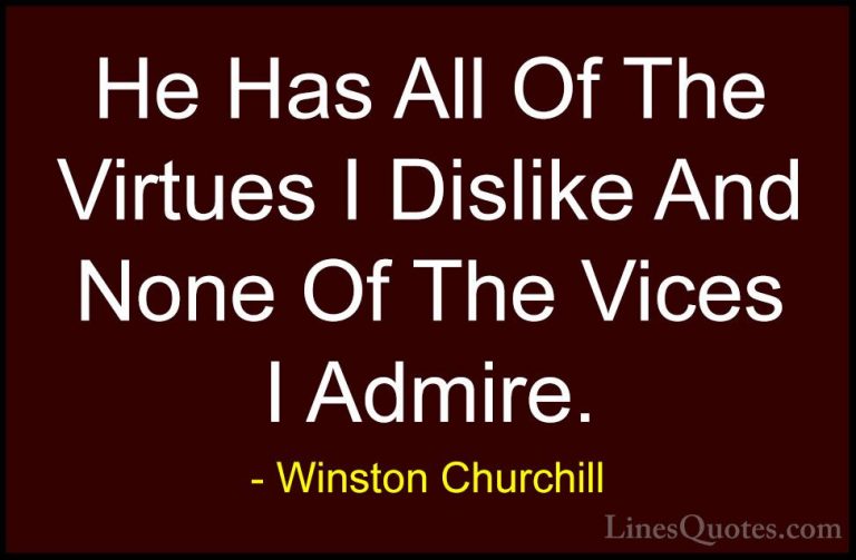 Winston Churchill Quotes (105) - He Has All Of The Virtues I Disl... - QuotesHe Has All Of The Virtues I Dislike And None Of The Vices I Admire.