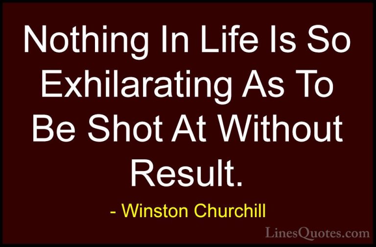 Winston Churchill Quotes (106) - Nothing In Life Is So Exhilarati... - QuotesNothing In Life Is So Exhilarating As To Be Shot At Without Result.