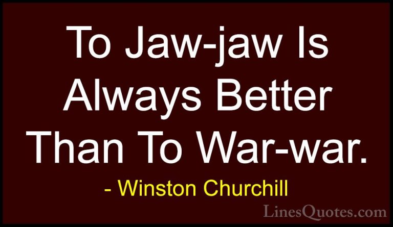 Winston Churchill Quotes (122) - To Jaw-jaw Is Always Better Than... - QuotesTo Jaw-jaw Is Always Better Than To War-war.