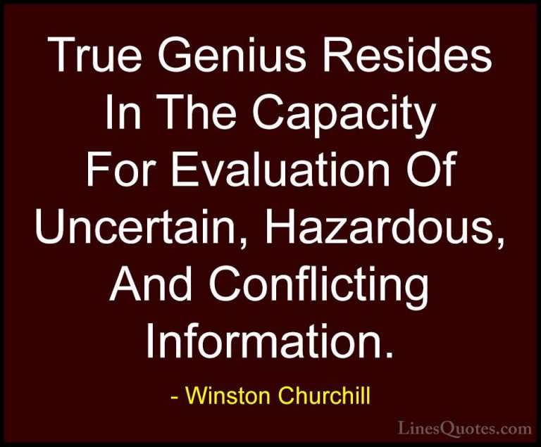 Winston Churchill Quotes (123) - True Genius Resides In The Capac... - QuotesTrue Genius Resides In The Capacity For Evaluation Of Uncertain, Hazardous, And Conflicting Information.
