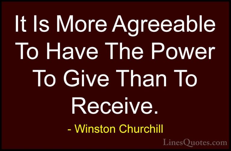 Winston Churchill Quotes (125) - It Is More Agreeable To Have The... - QuotesIt Is More Agreeable To Have The Power To Give Than To Receive.