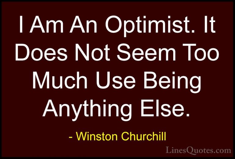 Winston Churchill Quotes (127) - I Am An Optimist. It Does Not Se... - QuotesI Am An Optimist. It Does Not Seem Too Much Use Being Anything Else.