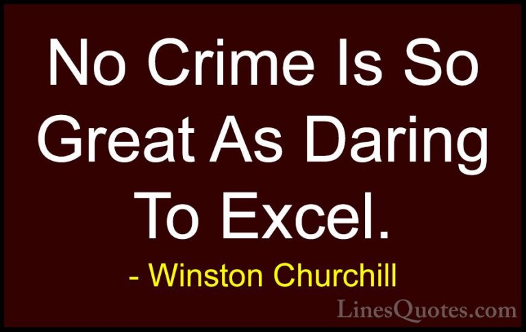 Winston Churchill Quotes (129) - No Crime Is So Great As Daring T... - QuotesNo Crime Is So Great As Daring To Excel.