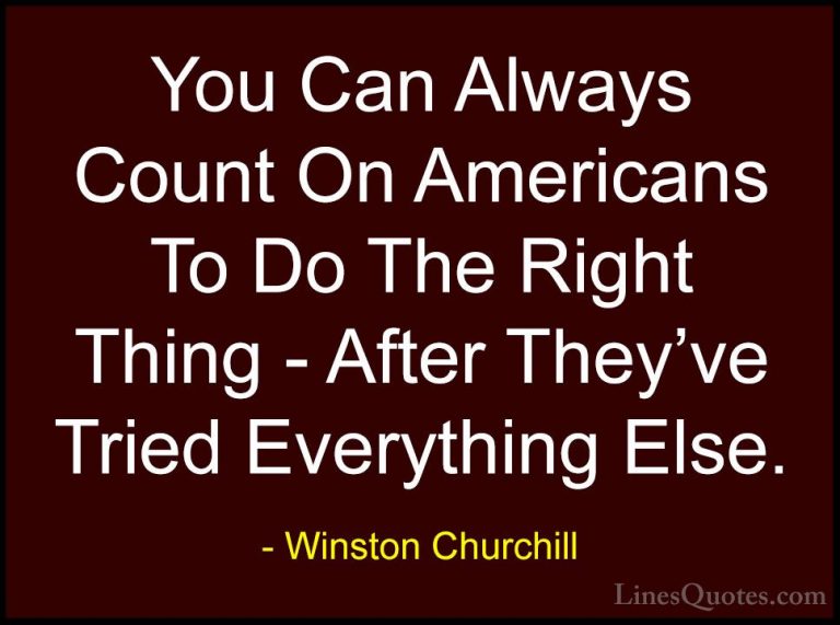 Winston Churchill Quotes (15) - You Can Always Count On Americans... - QuotesYou Can Always Count On Americans To Do The Right Thing - After They've Tried Everything Else.