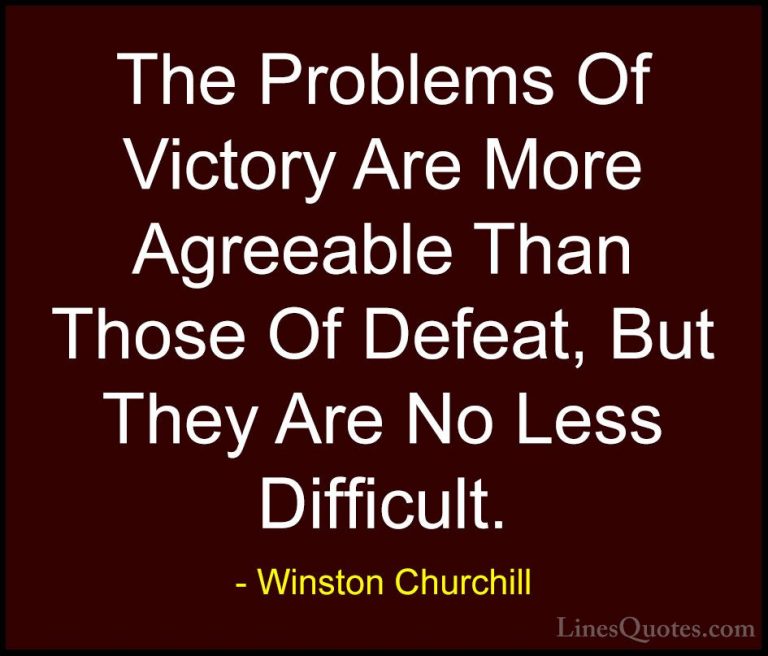 Winston Churchill Quotes (150) - The Problems Of Victory Are More... - QuotesThe Problems Of Victory Are More Agreeable Than Those Of Defeat, But They Are No Less Difficult.