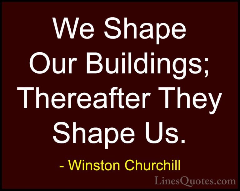 Winston Churchill Quotes (16) - We Shape Our Buildings; Thereafte... - QuotesWe Shape Our Buildings; Thereafter They Shape Us.