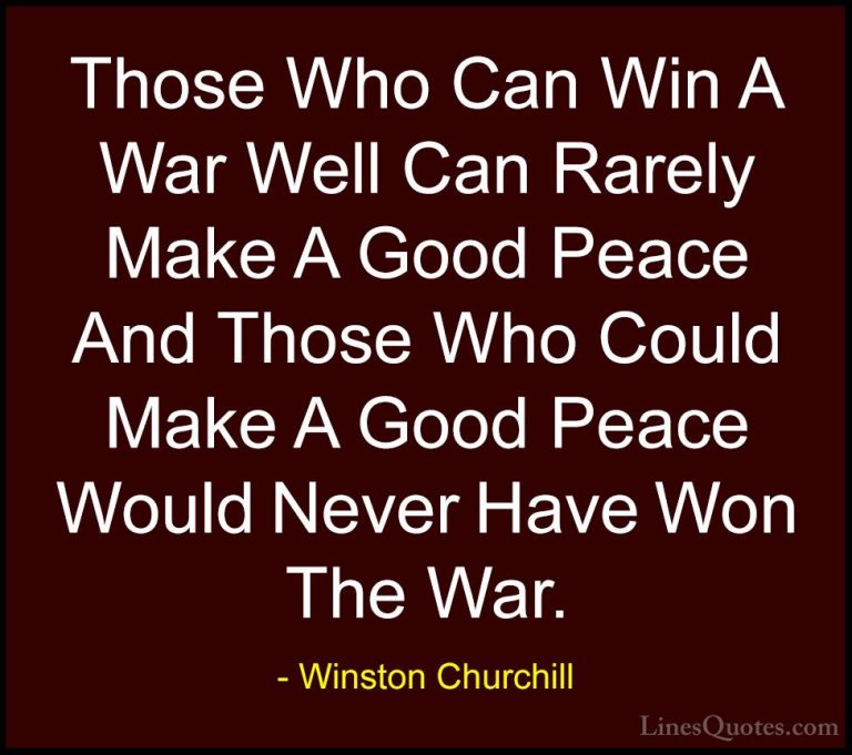 Winston Churchill Quotes (162) - Those Who Can Win A War Well Can... - QuotesThose Who Can Win A War Well Can Rarely Make A Good Peace And Those Who Could Make A Good Peace Would Never Have Won The War.