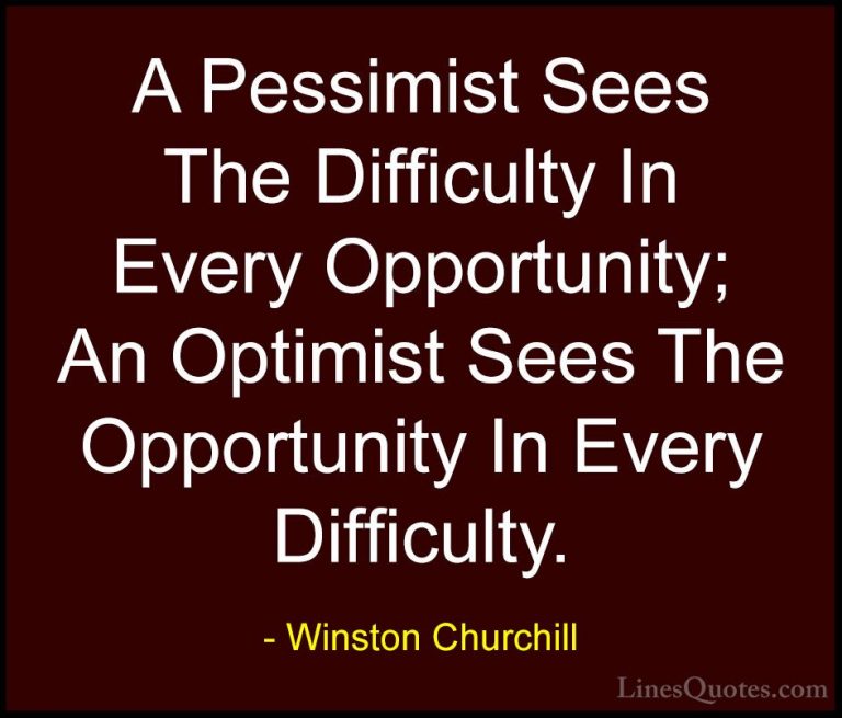 Winston Churchill Quotes (19) - A Pessimist Sees The Difficulty I... - QuotesA Pessimist Sees The Difficulty In Every Opportunity; An Optimist Sees The Opportunity In Every Difficulty.