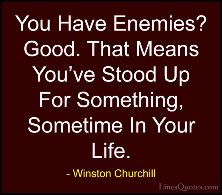 Winston Churchill Quotes (20) - You Have Enemies? Good. That Mean... - QuotesYou Have Enemies? Good. That Means You've Stood Up For Something, Sometime In Your Life.
