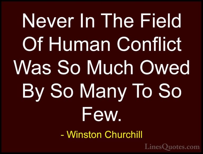 Winston Churchill Quotes (28) - Never In The Field Of Human Confl... - QuotesNever In The Field Of Human Conflict Was So Much Owed By So Many To So Few.
