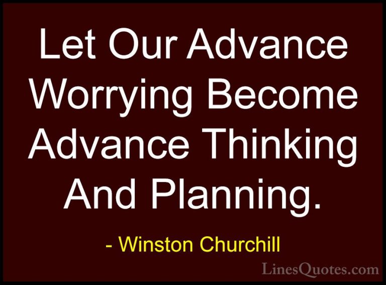 Winston Churchill Quotes (29) - Let Our Advance Worrying Become A... - QuotesLet Our Advance Worrying Become Advance Thinking And Planning.