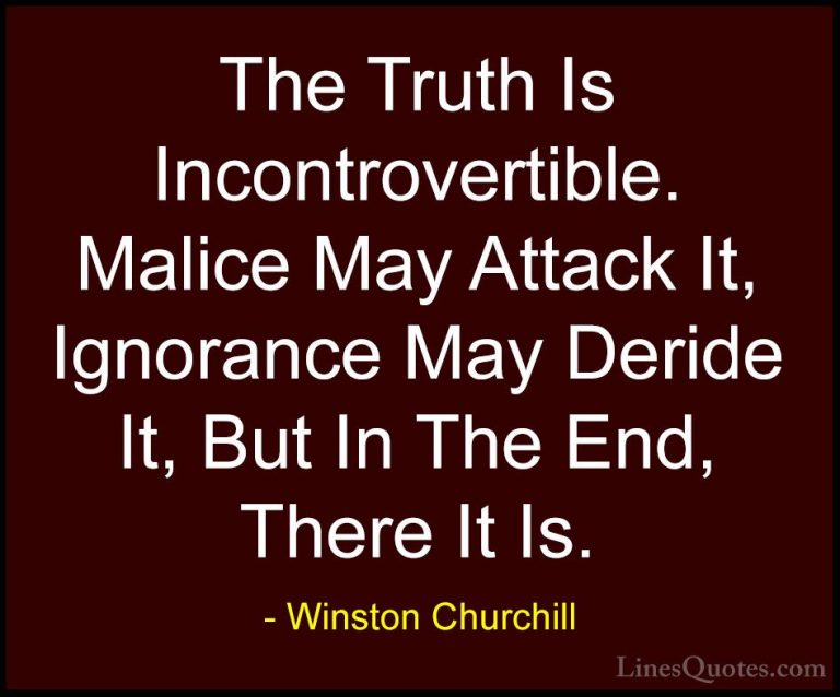 Winston Churchill Quotes (32) - The Truth Is Incontrovertible. Ma... - QuotesThe Truth Is Incontrovertible. Malice May Attack It, Ignorance May Deride It, But In The End, There It Is.