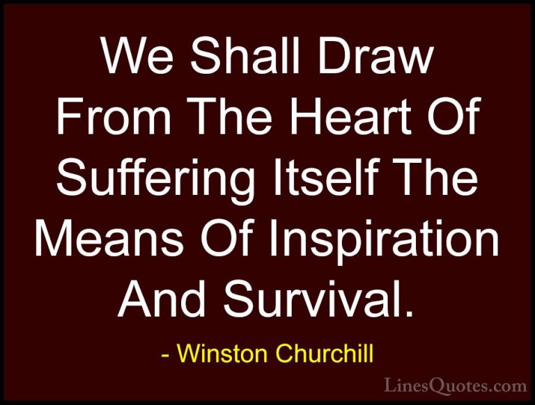 Winston Churchill Quotes (38) - We Shall Draw From The Heart Of S... - QuotesWe Shall Draw From The Heart Of Suffering Itself The Means Of Inspiration And Survival.