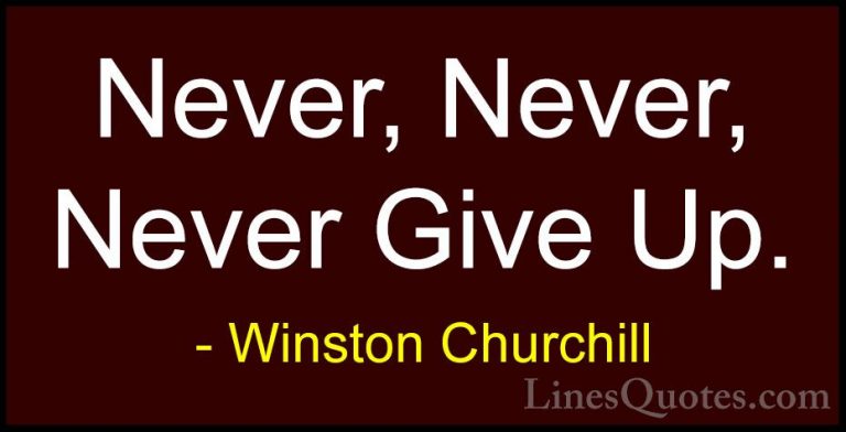 Winston Churchill Quotes (4) - Never, Never, Never Give Up.... - QuotesNever, Never, Never Give Up.