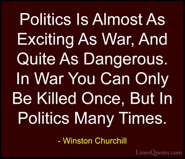 Winston Churchill Quotes (42) - Politics Is Almost As Exciting As... - QuotesPolitics Is Almost As Exciting As War, And Quite As Dangerous. In War You Can Only Be Killed Once, But In Politics Many Times.