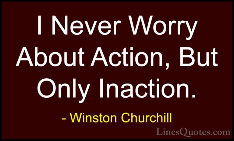 Winston Churchill Quotes (46) - I Never Worry About Action, But O... - QuotesI Never Worry About Action, But Only Inaction.