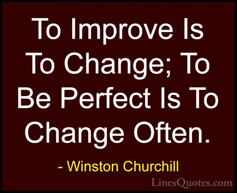 Winston Churchill Quotes (5) - To Improve Is To Change; To Be Per... - QuotesTo Improve Is To Change; To Be Perfect Is To Change Often.