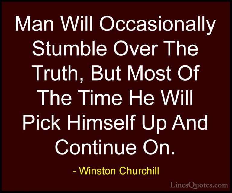 Winston Churchill Quotes (56) - Man Will Occasionally Stumble Ove... - QuotesMan Will Occasionally Stumble Over The Truth, But Most Of The Time He Will Pick Himself Up And Continue On.