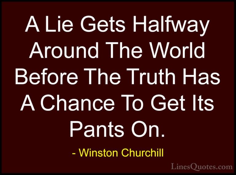 Winston Churchill Quotes (57) - A Lie Gets Halfway Around The Wor... - QuotesA Lie Gets Halfway Around The World Before The Truth Has A Chance To Get Its Pants On.