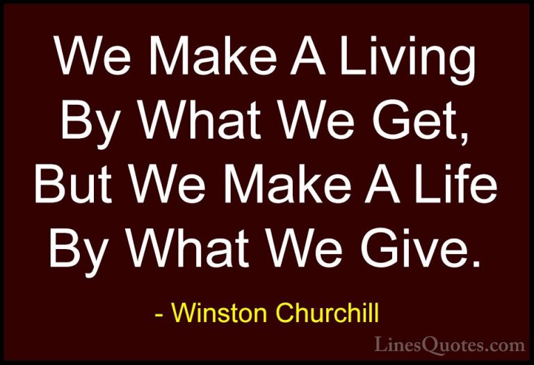 Winston Churchill Quotes (6) - We Make A Living By What We Get, B... - QuotesWe Make A Living By What We Get, But We Make A Life By What We Give.