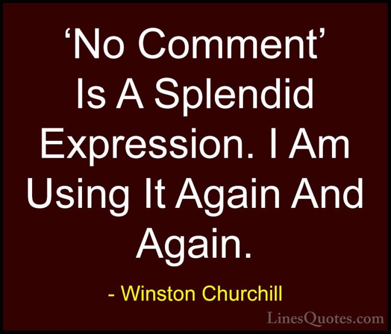 Winston Churchill Quotes (62) - 'No Comment' Is A Splendid Expres... - Quotes'No Comment' Is A Splendid Expression. I Am Using It Again And Again.