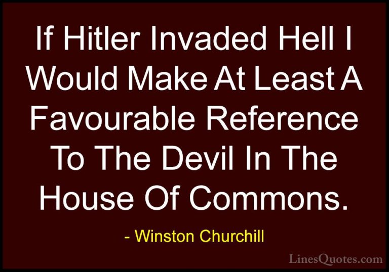 Winston Churchill Quotes (63) - If Hitler Invaded Hell I Would Ma... - QuotesIf Hitler Invaded Hell I Would Make At Least A Favourable Reference To The Devil In The House Of Commons.