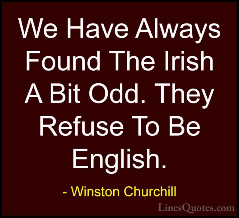 Winston Churchill Quotes (67) - We Have Always Found The Irish A ... - QuotesWe Have Always Found The Irish A Bit Odd. They Refuse To Be English.
