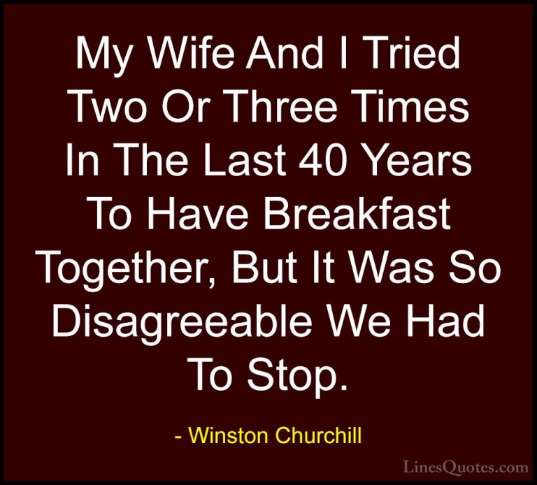 Winston Churchill Quotes (69) - My Wife And I Tried Two Or Three ... - QuotesMy Wife And I Tried Two Or Three Times In The Last 40 Years To Have Breakfast Together, But It Was So Disagreeable We Had To Stop.