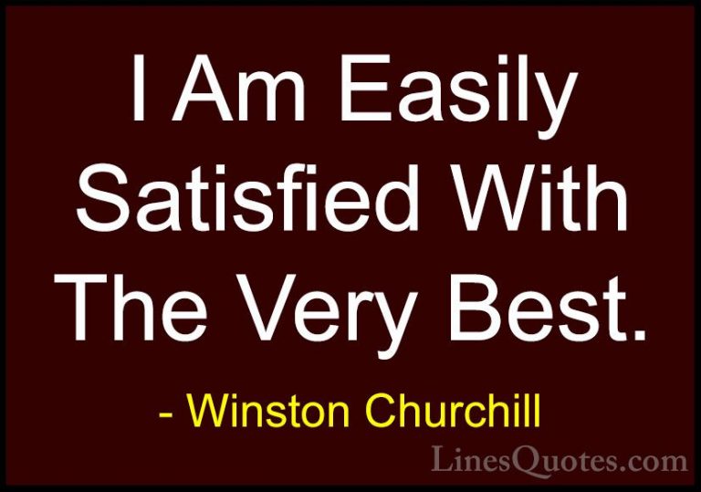 Winston Churchill Quotes (75) - I Am Easily Satisfied With The Ve... - QuotesI Am Easily Satisfied With The Very Best.