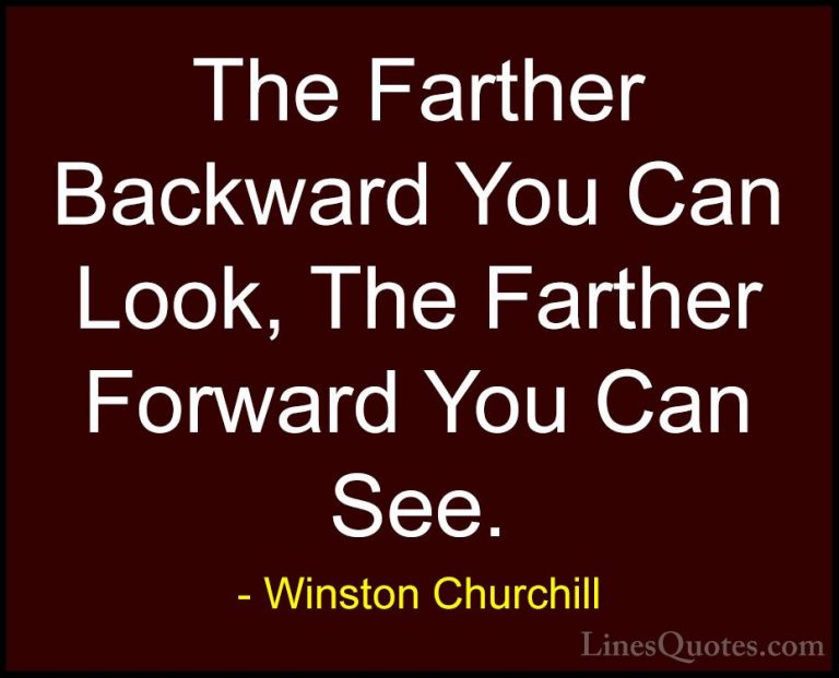 Winston Churchill Quotes (80) - The Farther Backward You Can Look... - QuotesThe Farther Backward You Can Look, The Farther Forward You Can See.