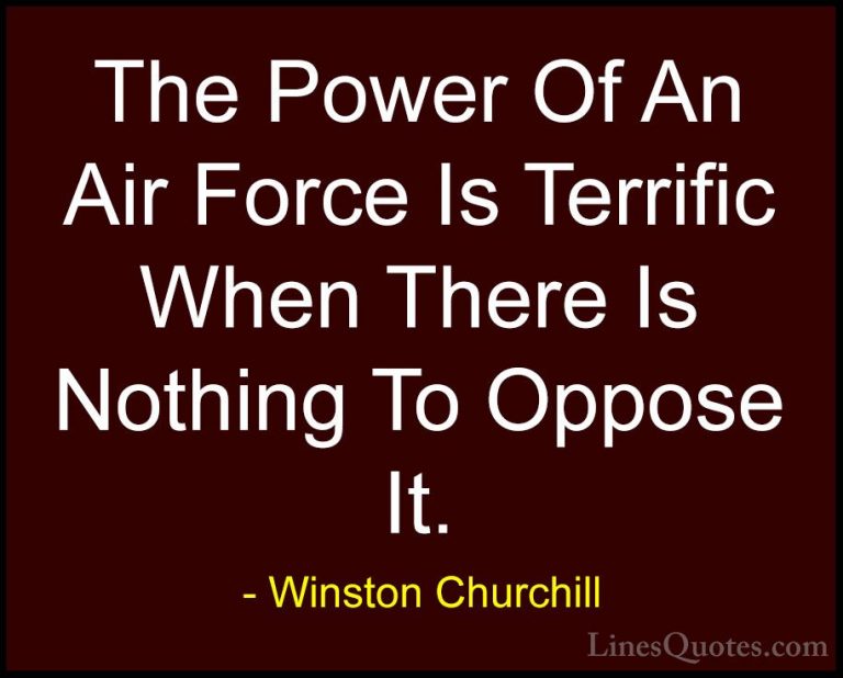 Winston Churchill Quotes (81) - The Power Of An Air Force Is Terr... - QuotesThe Power Of An Air Force Is Terrific When There Is Nothing To Oppose It.